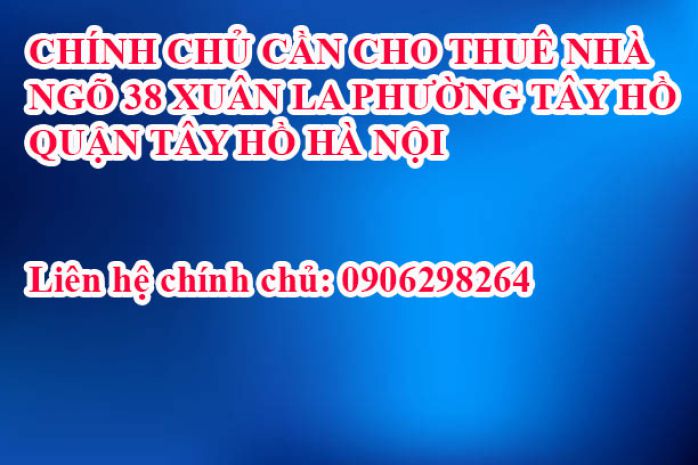 Chính chủ cần cho thuê nhà  ngõ 38, xuân la phường tây hồ 6704822